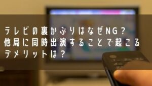 テレビの裏かぶりはなぜNG？他局に同時出演することで起こるデメリットは？