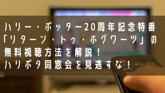 ハリー・ポッター20周年記念特番｢リターン・トゥ・ホグワーツ」を日本で見るには？無料視聴方法まとめ