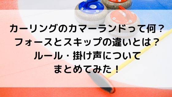 カーリングのカマーランドとは？フォースとスキップの違いや、ルール・掛け声についても！