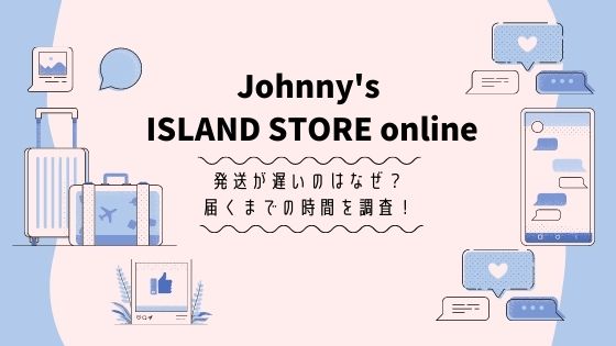 ジャニーズアイランドストアオンライン発送されない(発送が遅い)のはなぜ？届くまでの時間を調査！
