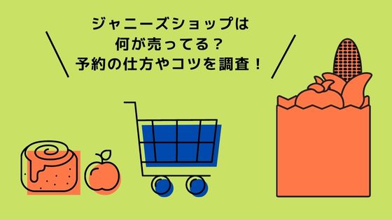 ジャニーズショップは何が売ってる？予約の仕方やコツを調査！