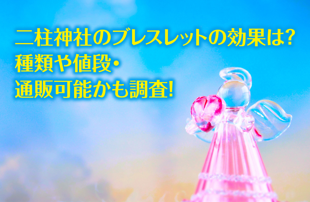 二柱神社のブレスレットの効果は？種類や値段・通販可能かも調査！